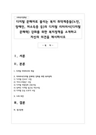 디지털 문해자로 불리는 복지 취약계층들(노인, 장애인, 저소득층 등)의 디지털 리터러시(디지털 문해력) 강화를 위한 복지정책을 소개하고 자신의 의견을 제시하시오