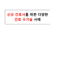 신규 간호사를 위한 다양한 간호 수기술 사례 모음집(실제 임상 자료)