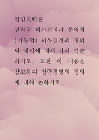 경영전략론 ) 전략적 의사결정과 운영적(기능적) 의사결정의 정의와 예시에 대해 각각 기술하시오. 또한 이 내용을 참고하여 전략경영의 정의에 대해 논하시오.