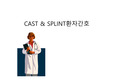 (간호) cast 와 splint 환자간호