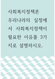 사회복지정책론 ) 우리나라의 실정에서 사회복지정책이 필요한 이유를 3가지로 설명하시오.