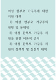 여성학 ) 여성 한부모 가구주에 대한 지원 대책  1) 여성 한부모 가구주의 현황 및 문제점  2) 여성 한부모 가구주 지원을 위한 이론적 근거  3) 여성 한부모 가구주 지원의 정책적 및 실천적 대책