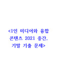 싸강) 1인 미디어와 융합 콘텐츠 2021 중간, 기말 기출