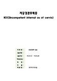 사례연구 보고서-케이스 스터디(자궁경관무력증 IIOC (Incompetent internal os of cervix), 간호진단 2개, 간호과정 2개