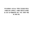 우리사회에서 나타나는 가족의 건강성을 해치는 사례를 찾아 선택하고, 사례를 바탕으로 문제점을 진단 및 해결방안에 개인, 가족, 사회의 역할에 대해 제시.